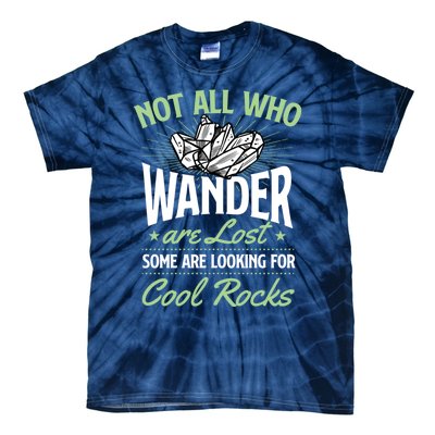 Not All Who Wander Are Lost Some Are Looking For Cool Rocks Tie-Dye T-Shirt