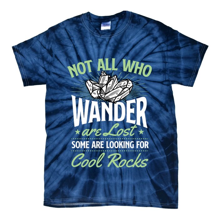 Not All Who Wander Are Lost Some Are Looking For Cool Rocks Tie-Dye T-Shirt