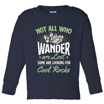 Not All Who Wander Are Lost Some Are Looking For Cool Rocks Toddler Long Sleeve Shirt