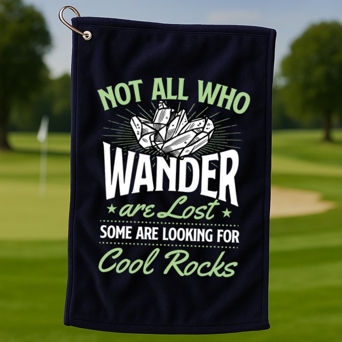 Not All Who Wander Are Lost Some Are Looking For Cool Rocks Golf Towel