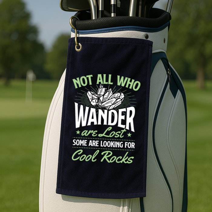 Not All Who Wander Are Lost Some Are Looking For Cool Rocks Golf Towel