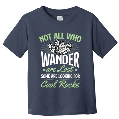 Not All Who Wander Are Lost Some Are Looking For Cool Rocks Toddler T-Shirt