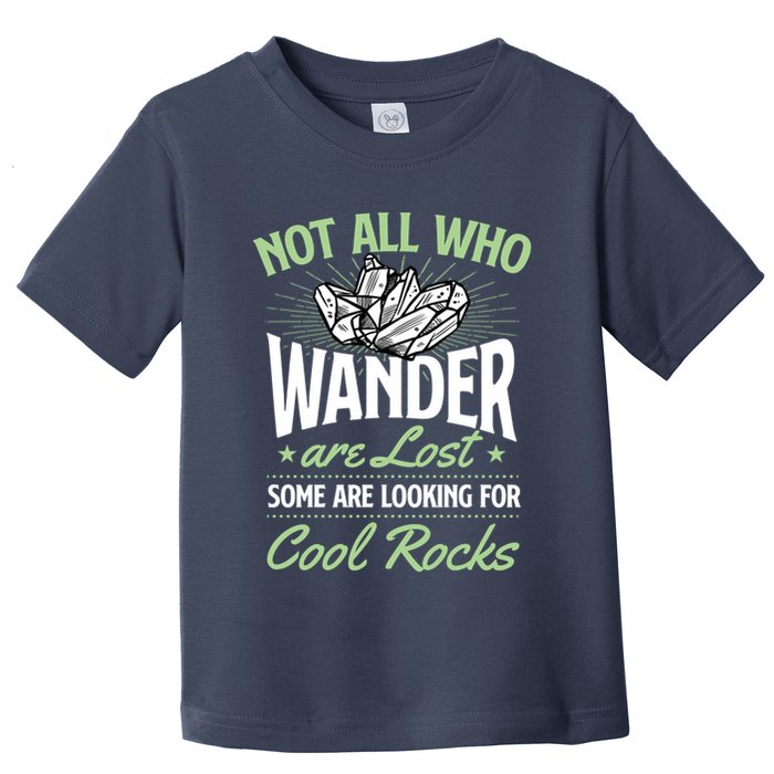 Not All Who Wander Are Lost Some Are Looking For Cool Rocks Toddler T-Shirt