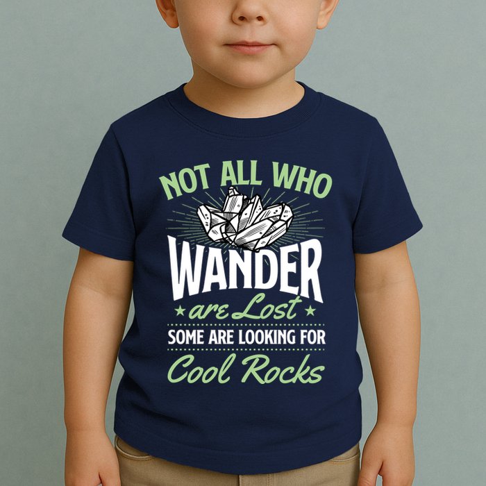 Not All Who Wander Are Lost Some Are Looking For Cool Rocks Toddler T-Shirt