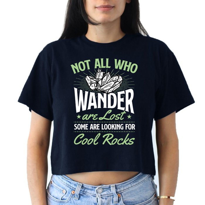 Not All Who Wander Are Lost Some Are Looking For Cool Rocks Crop Top
