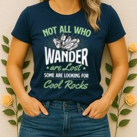 Not All Who Wander Are Lost Some Are Looking For Cool Rocks Womens T-Shirt