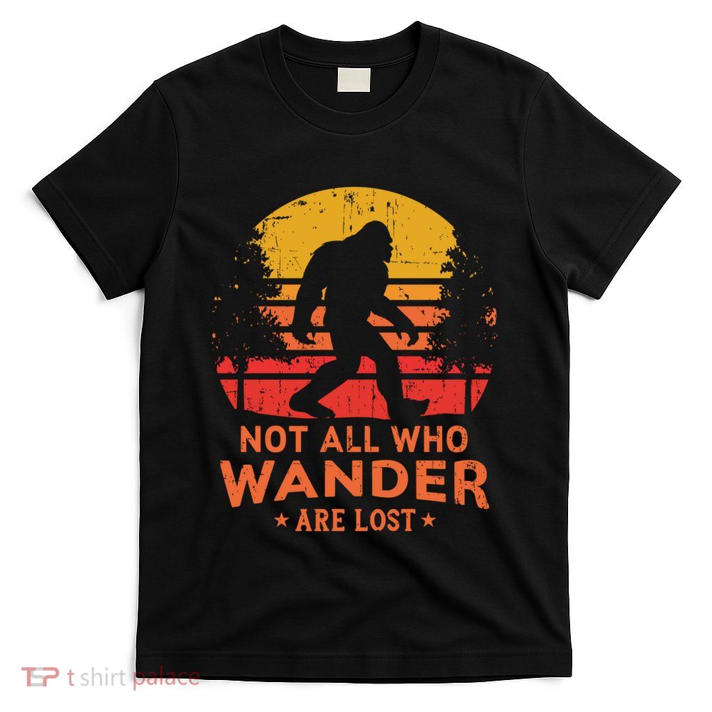 Not All Who Wander Are Lost Bigfoot Design T-Shirt