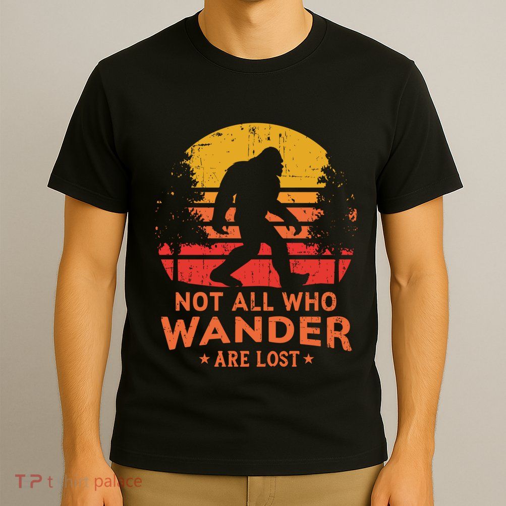 Not All Who Wander Are Lost Bigfoot Design T-Shirt