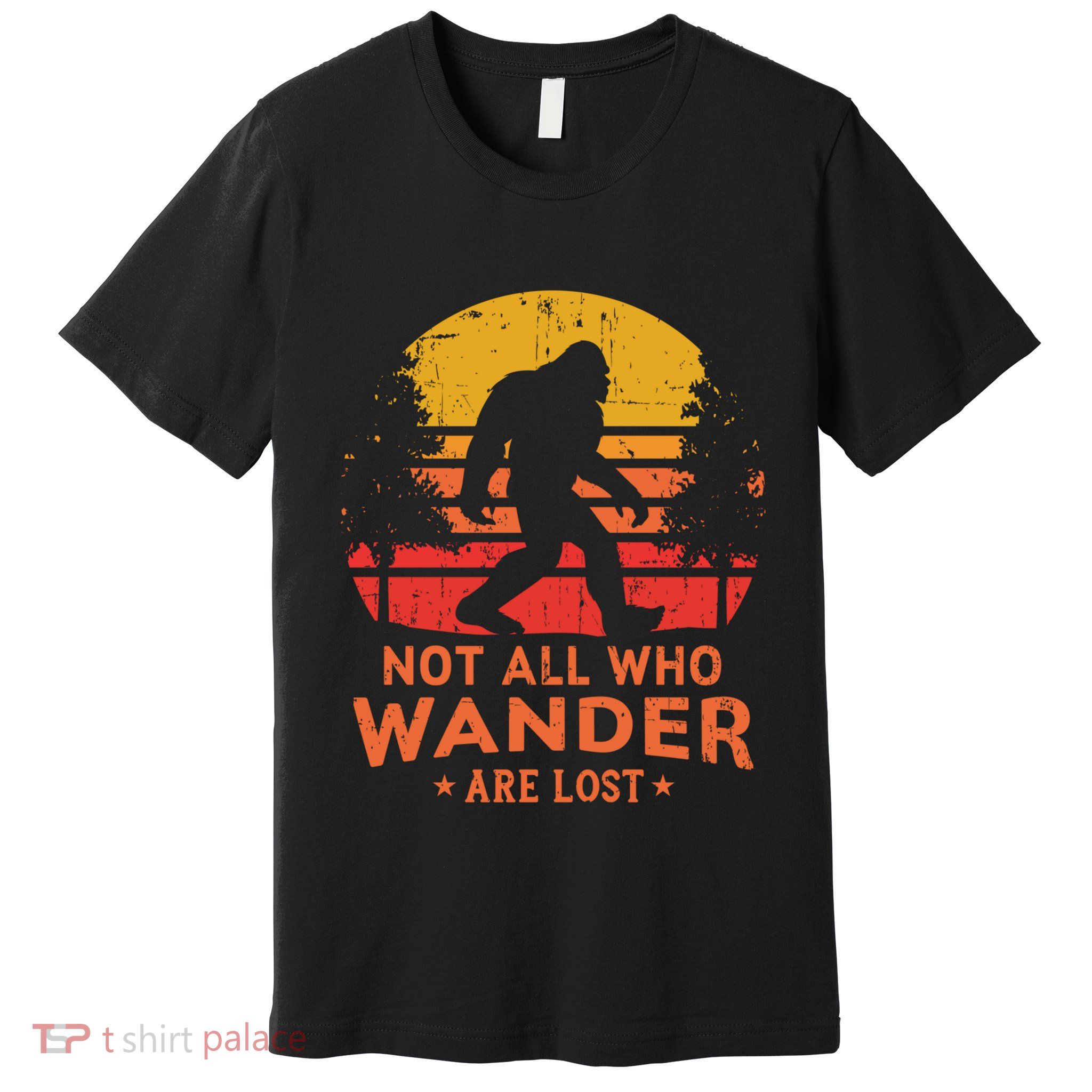 Not All Who Wander Are Lost Bigfoot Design Premium T-Shirt