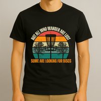 Not All Who Wander Are Lost Some Are Looking For Discs T-Shirt