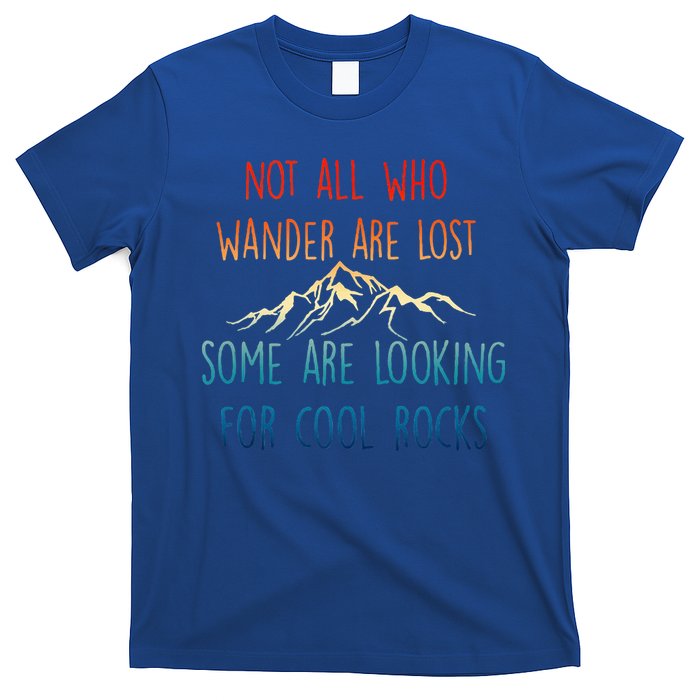 Not All Who Wander Are Lost Some Are Looking For Cool Rocks T-Shirt