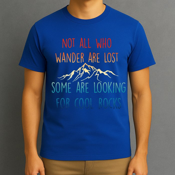 Not All Who Wander Are Lost Some Are Looking For Cool Rocks T-Shirt