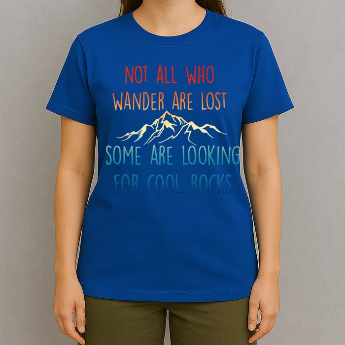 Not All Who Wander Are Lost Some Are Looking For Cool Rocks T-Shirt