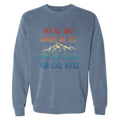 Not All Who Wander Are Lost Some Are Looking For Cool Rocks Garment-Dyed Sweatshirt