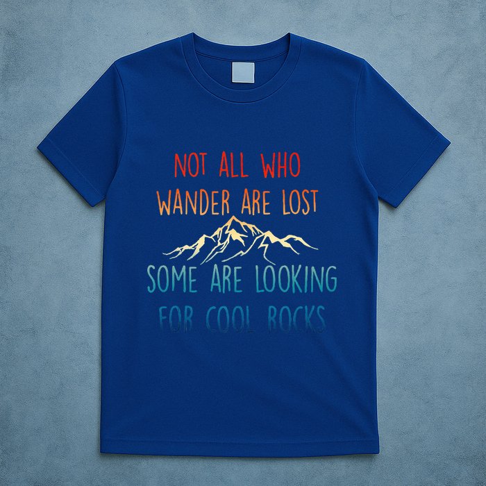 Not All Who Wander Are Lost Some Are Looking For Cool Rocks T-Shirt
