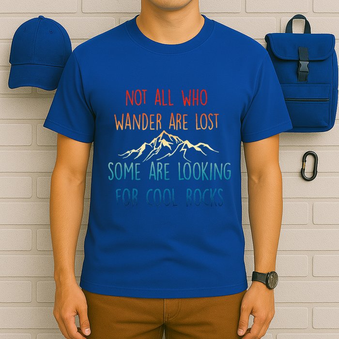 Not All Who Wander Are Lost Some Are Looking For Cool Rocks T-Shirt