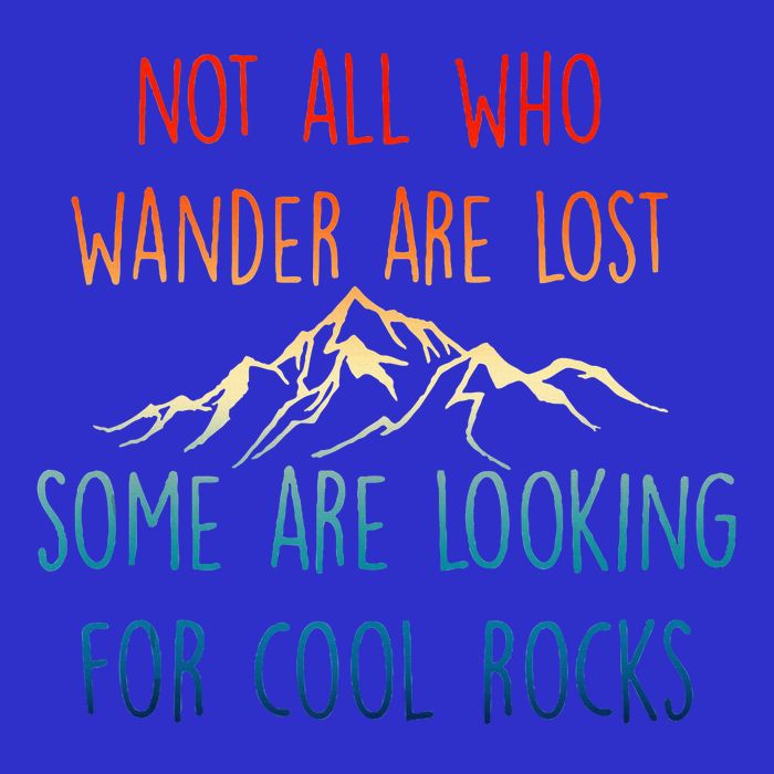 Not All Who Wander Are Lost Some Are Looking For Cool Rocks T-Shirt