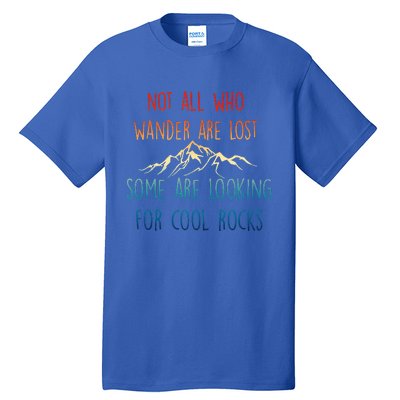 Not All Who Wander Are Lost Some Are Looking For Cool Rocks Tall T-Shirt