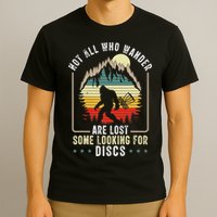 Not All Who Wander Are Lost Some Looking For Discs Bigfoot T-Shirt