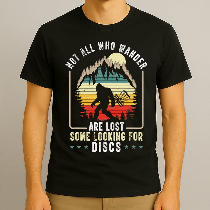 Not All Who Wander Are Lost Some Looking For Discs Bigfoot T-Shirt