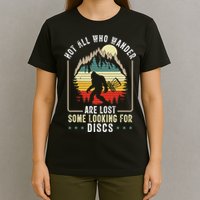 Not All Who Wander Are Lost Some Looking For Discs Bigfoot T-Shirt