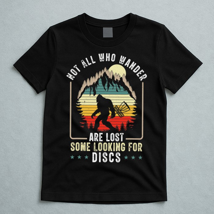 Not All Who Wander Are Lost Some Looking For Discs Bigfoot T-Shirt
