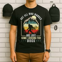 Not All Who Wander Are Lost Some Looking For Discs Bigfoot T-Shirt