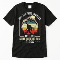 Not All Who Wander Are Lost Some Looking For Discs Bigfoot Tall T-Shirt