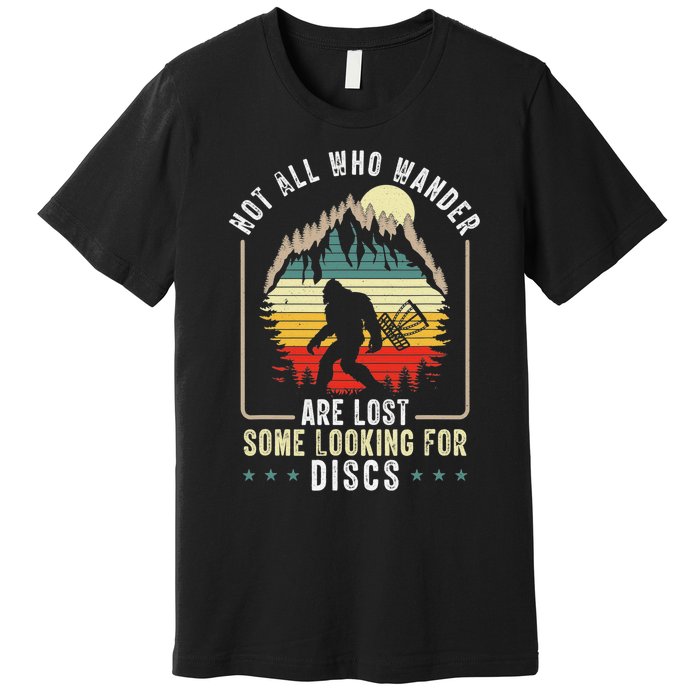 Not All Who Wander Are Lost Some Looking For Discs Bigfoot Premium T-Shirt