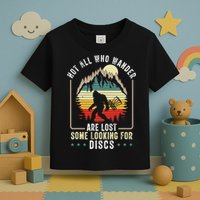 Not All Who Wander Are Lost Some Looking For Discs Bigfoot Toddler T-Shirt