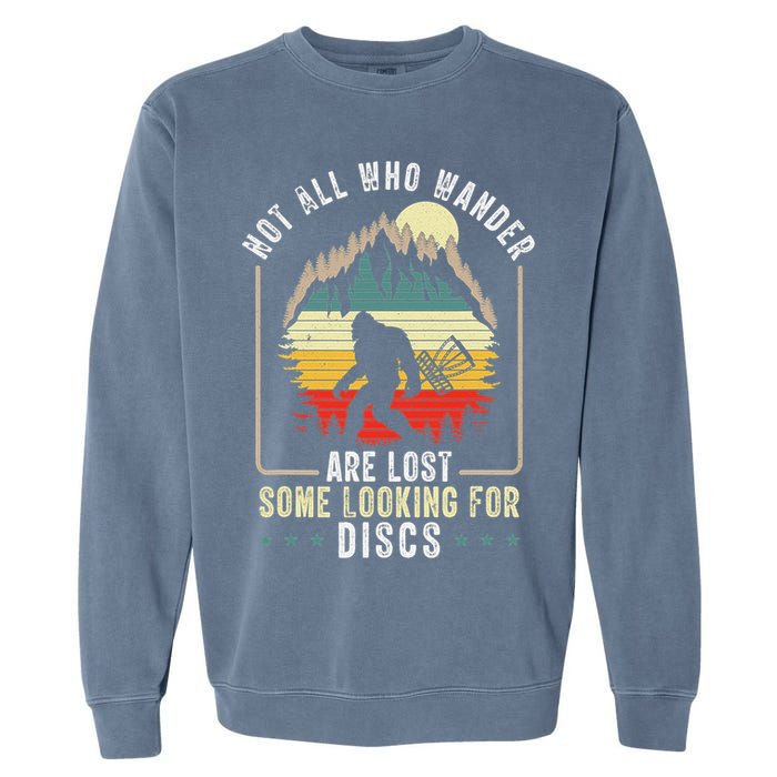 Not All Who Wander Are Lost Some Looking For Discs Bigfoot Garment-Dyed Sweatshirt