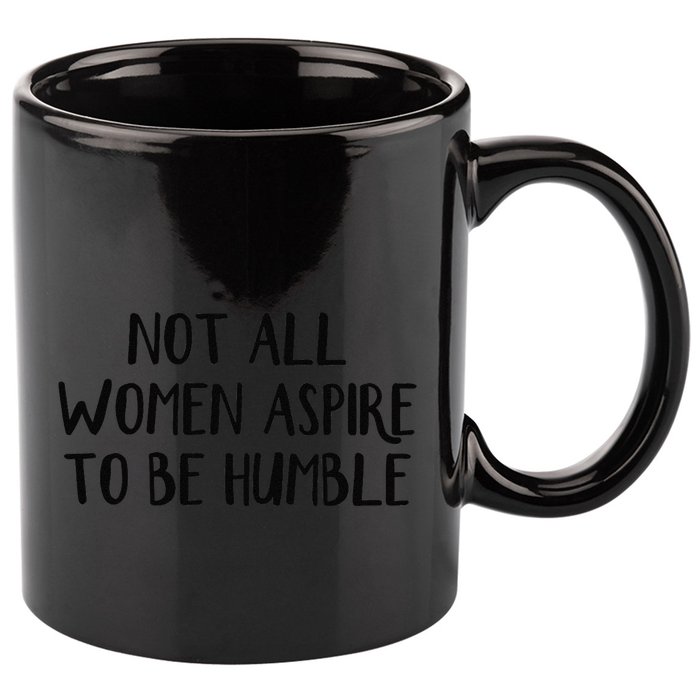 Not All Women Aspire To Be Humble 11oz C Handle Ceramic Mug