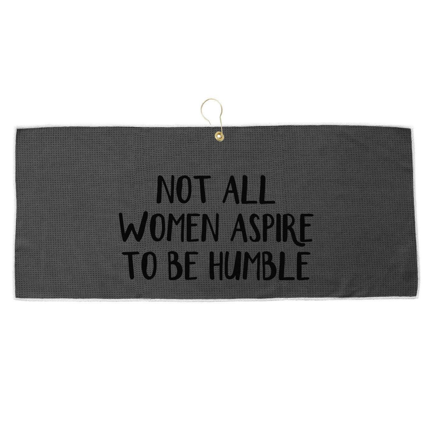 Not All Women Aspire To Be Humble Large Microfiber Waffle Golf Towel