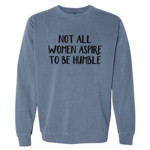 Not All Women Aspire To Be Humble Garment-Dyed Sweatshirt