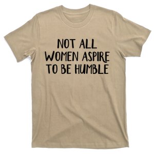 Not All Women Aspire To Be Humble T-Shirt