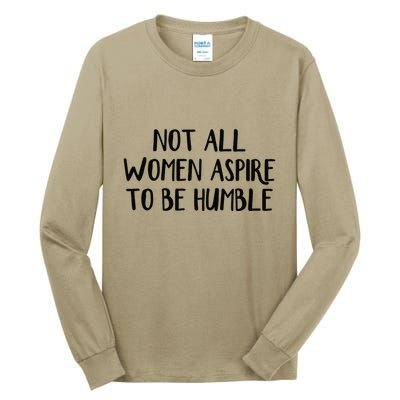 Not All Women Aspire To Be Humble Tall Long Sleeve T-Shirt