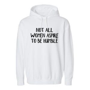 Not All Women Aspire To Be Humble Garment-Dyed Fleece Hoodie