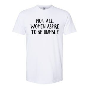 Not All Women Aspire To Be Humble Softstyle CVC T-Shirt