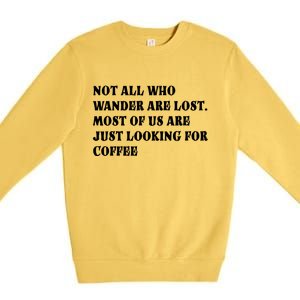 Not All Who Wander Are Lost, Coffee Lovers Design Premium Crewneck Sweatshirt