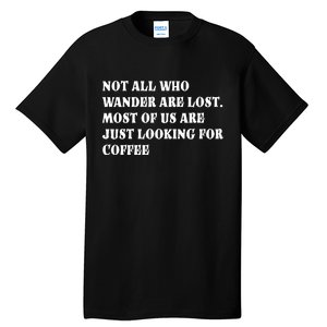 Not All Who Wander Are Lost, Coffee Lovers Design Tall T-Shirt