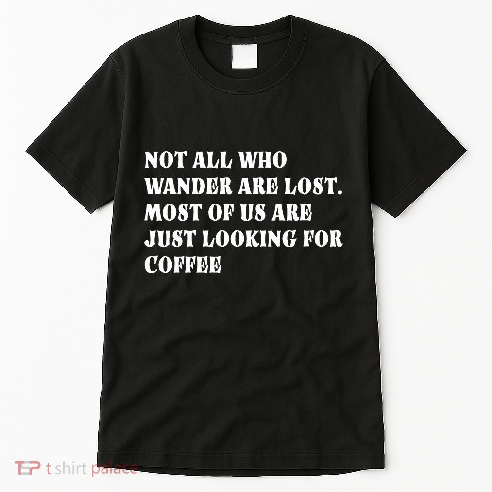 Not All Who Wander Are Lost, Coffee Lovers Design Tall T-Shirt
