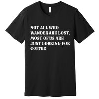 Not All Who Wander Are Lost, Coffee Lovers Design Premium T-Shirt