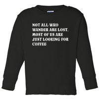 Not All Who Wander Are Lost, Coffee Lovers Design Toddler Long Sleeve Shirt