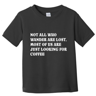 Not All Who Wander Are Lost, Coffee Lovers Design Toddler T-Shirt