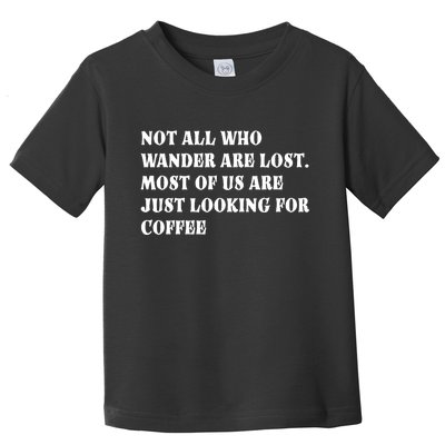 Not All Who Wander Are Lost, Coffee Lovers Design Toddler T-Shirt