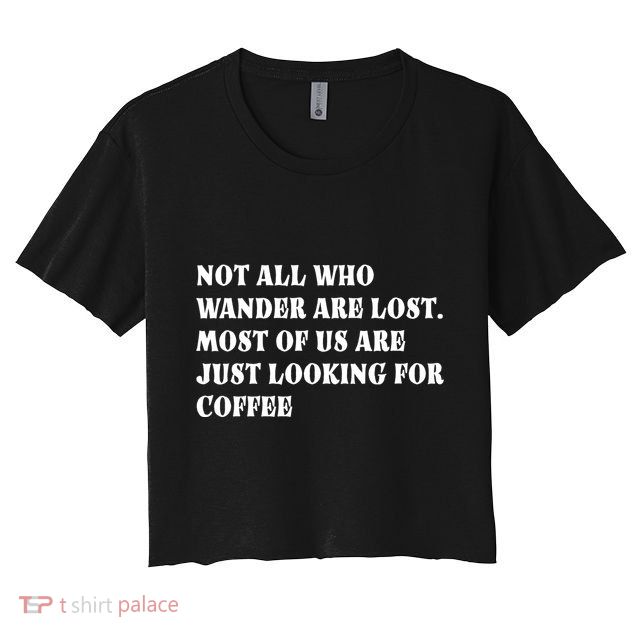 Not All Who Wander Are Lost, Coffee Lovers Design Crop Top