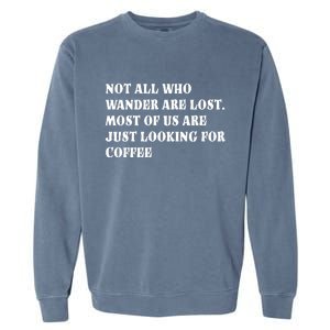 Not All Who Wander Are Lost, Coffee Lovers Design Garment-Dyed Sweatshirt