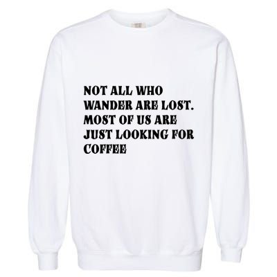 Not All Who Wander Are Lost, Coffee Lovers Design Garment-Dyed Sweatshirt