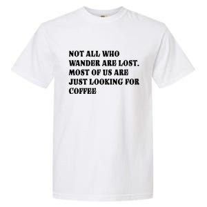 Not All Who Wander Are Lost, Coffee Lovers Design Garment-Dyed Heavyweight T-Shirt