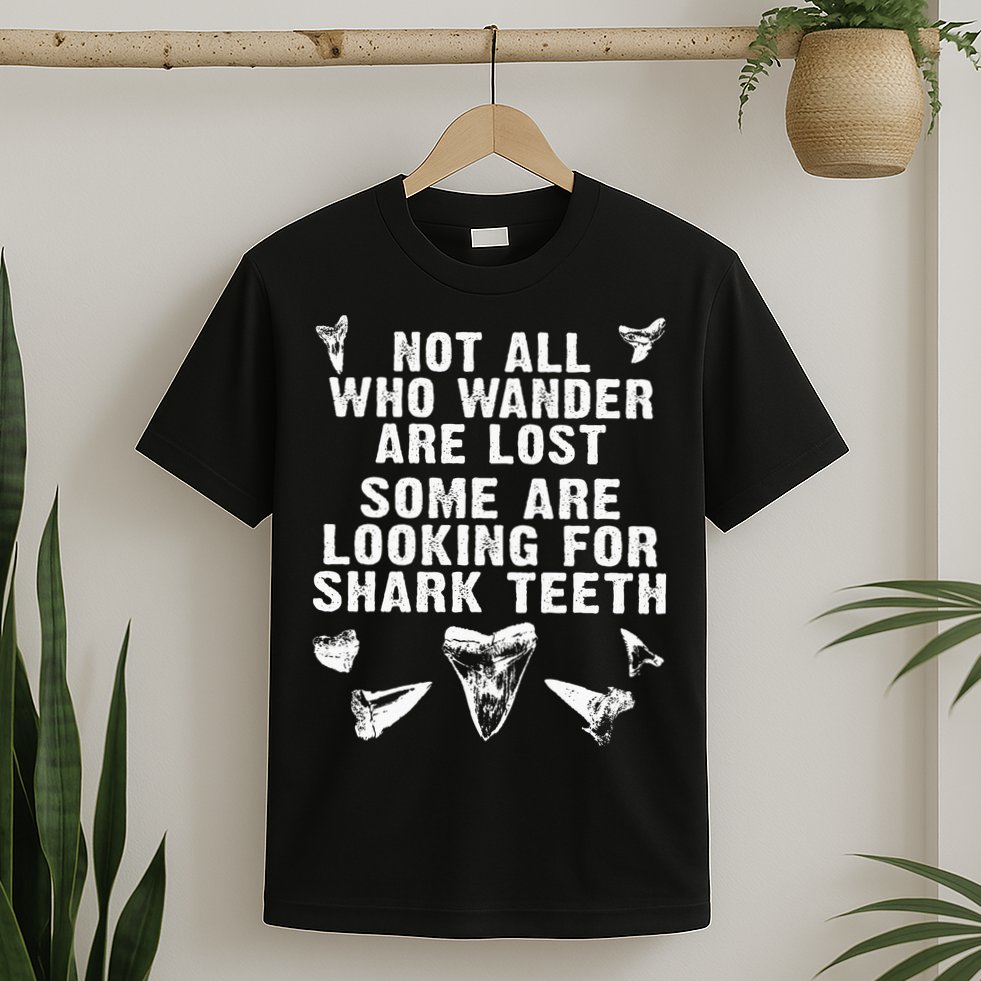 Not All Who Wander Are Lost Some Are Looking For Shark Teeth T-Shirt